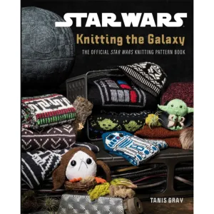 Star Wars: Knitting the Galaxy : The Official Star Wars Knitting Pattern Book